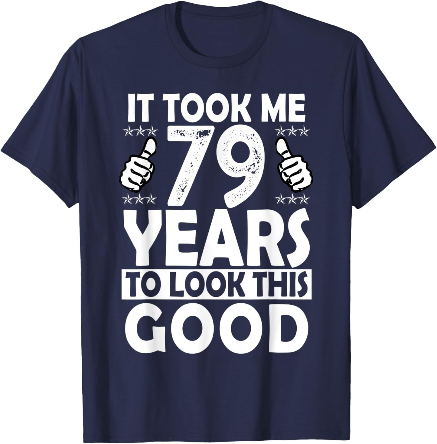 It Took me 79 Years to Look This Good Funny 79 Years Old T-Shirt - T-Shirt | Navy