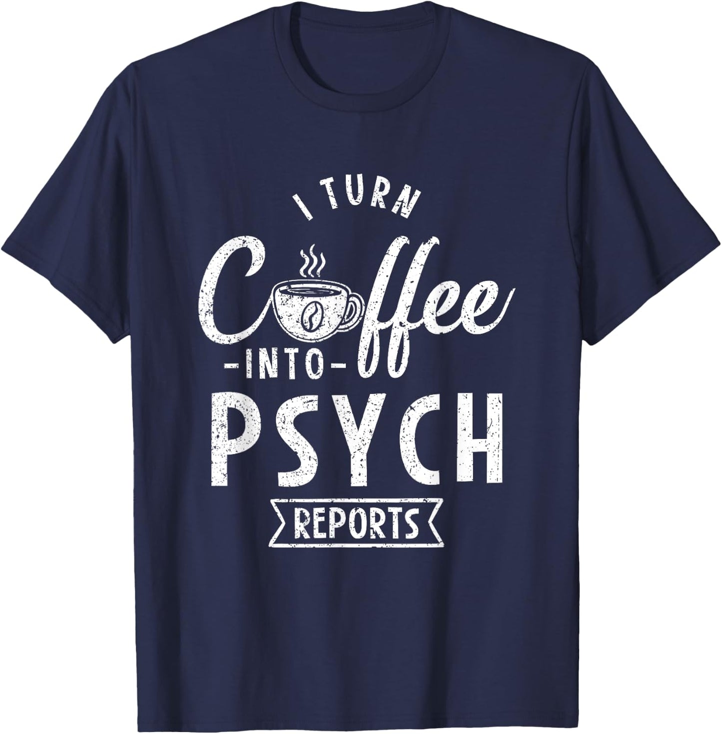 I Turn Coffee Into Psych Reports T-Shirt - T-Shirt | Navy