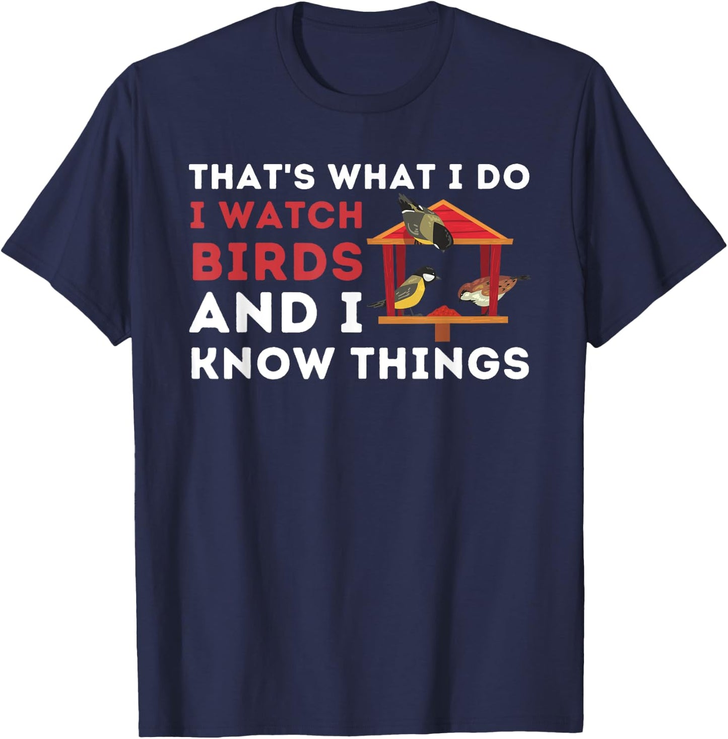 That's What I Do I Watch Birds And I Know Things - Birding T-Shirt - T-Shirt | Navy