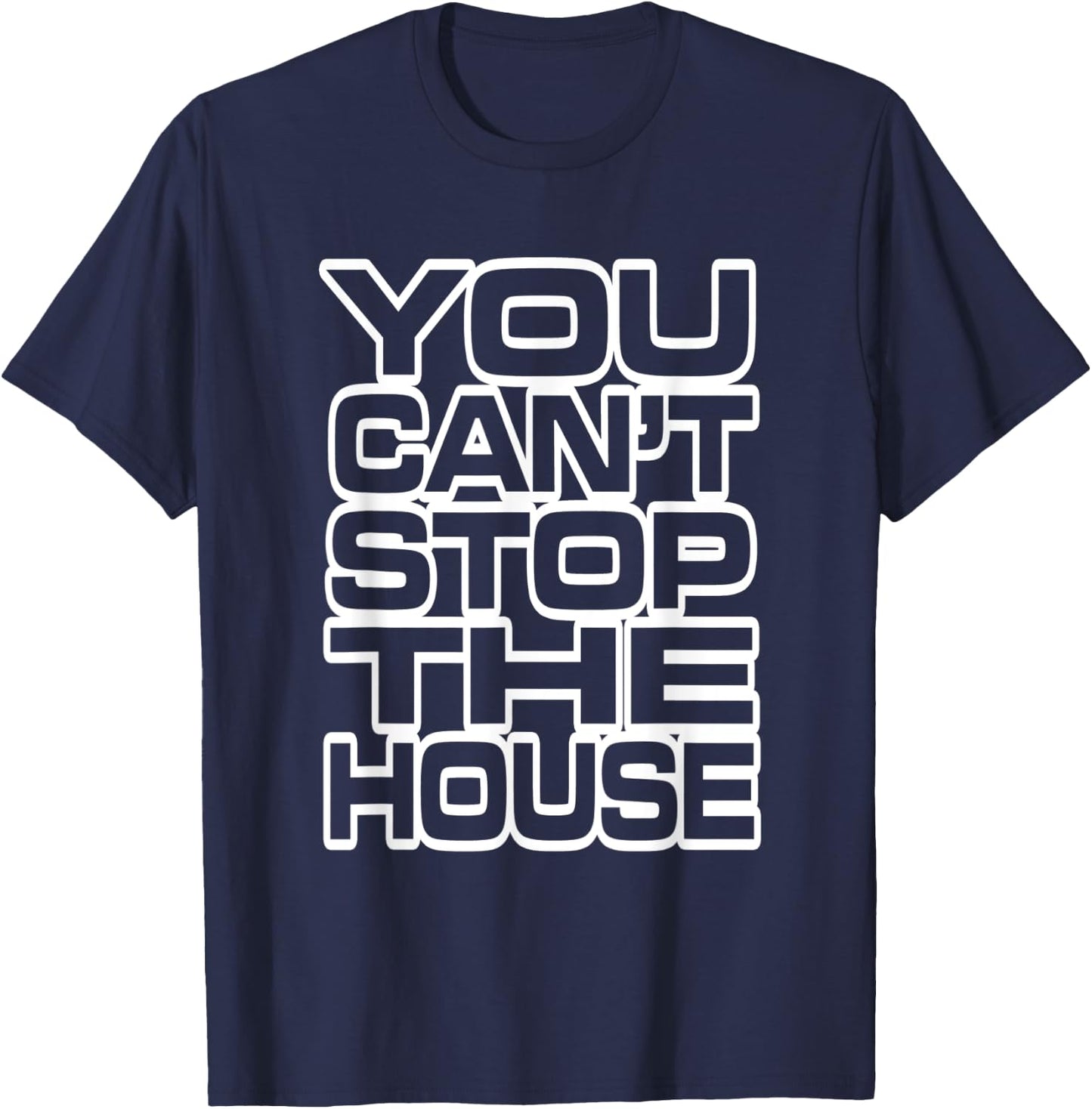 You Can't Stop the House T-Shirt - T-Shirt | Navy
