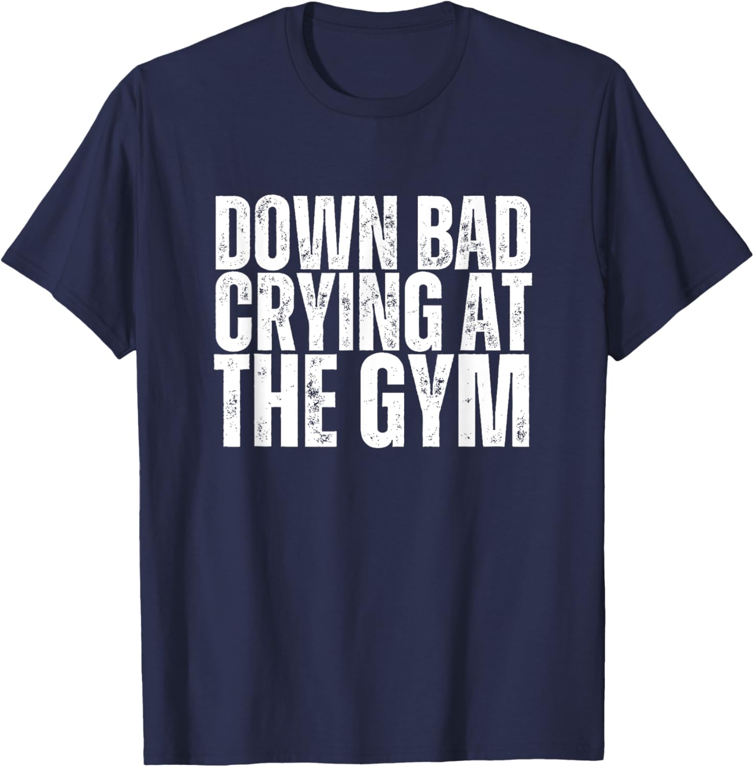 Funny Retro Down Bad Crying At The Gym, Funny GYM T-Shirt - T-Shirt | Navy