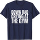 Funny Retro Down Bad Crying At The Gym, Funny GYM T-Shirt - T-Shirt | Navy