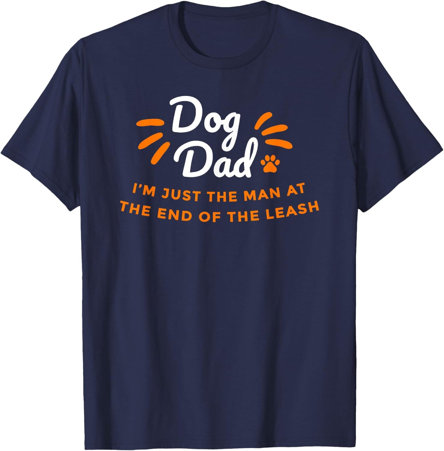 Dog Dad, just the man at the end of the leash - Fathers Day T-Shirt - T-Shirt | Navy