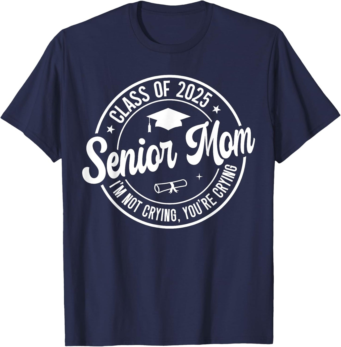 Proud Senior Mom Class of 2025 I'm Not Crying You're Crying T-Shirt - T-Shirt | Navy