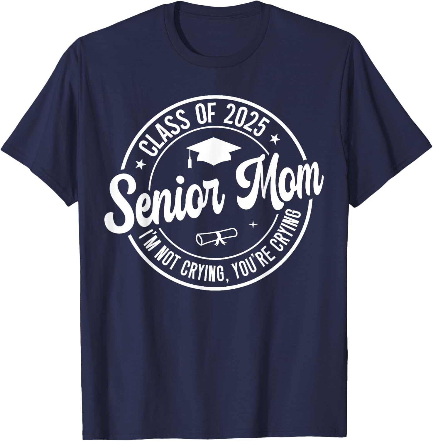 Proud Senior Mom Class of 2025 I'm Not Crying You're Crying T-Shirt - T-Shirt | Navy