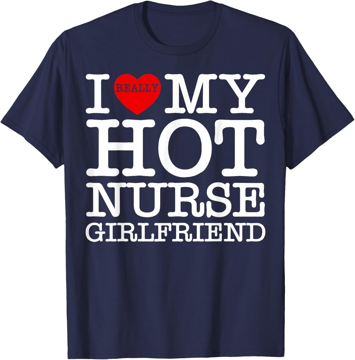 I Love (Heart) My Hot Nurse Girlfriend GF Couple Matching T-Shirt - T-Shirt | Navy