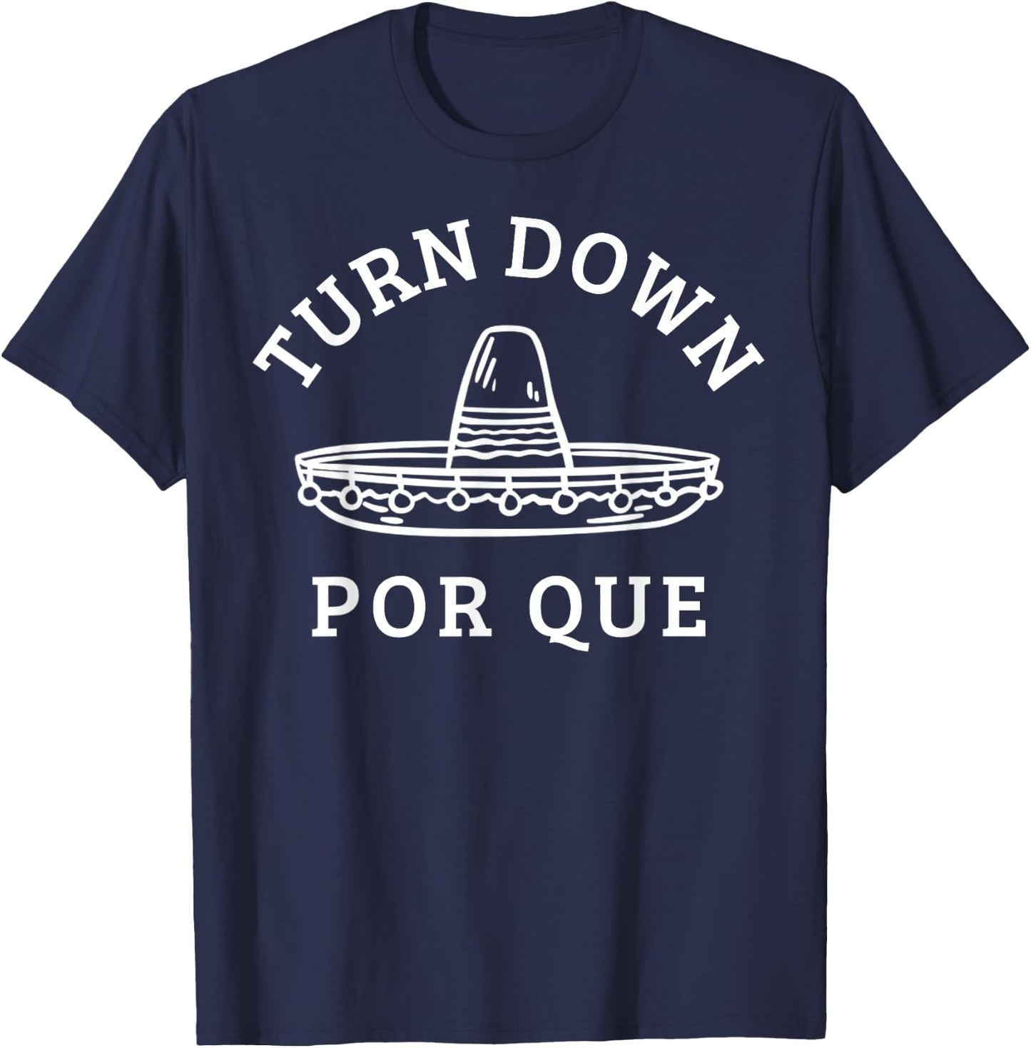 Turn Down Por Que Funny Mexican Party Cinco De Mayo Gifts T-Shirt - T-Shirt | Navy