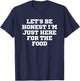 Funny Let's Be Honest I'm Just Here For The Food T-Shirt - T-Shirt | Navy