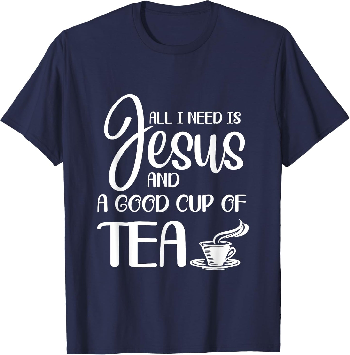 All I Need Is Jesus And A Cup Of Tea T T-Shirt - T-Shirt | Navy