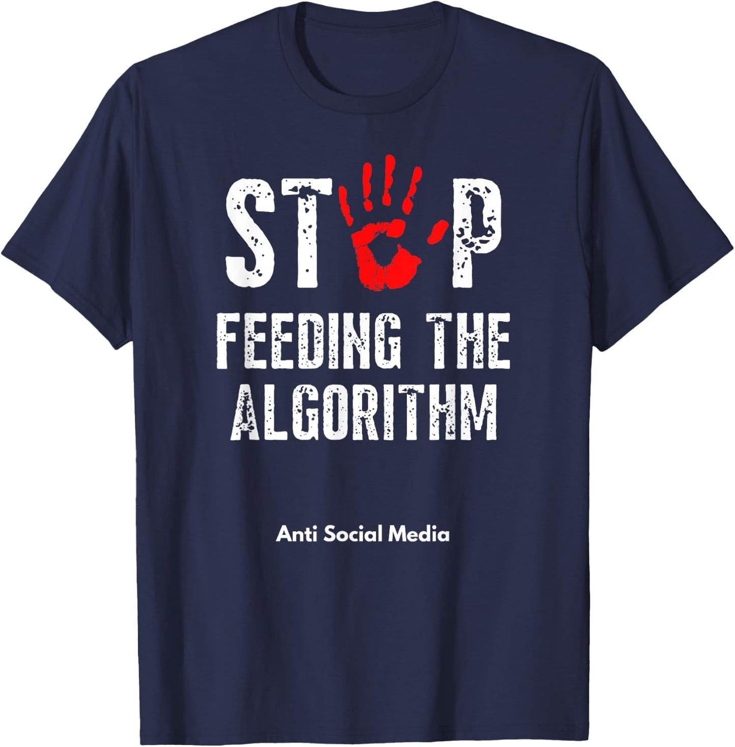 Stop Feeding The Algorithm Anti Social Media Stop Fake News T-Shirt - T-Shirt | Navy