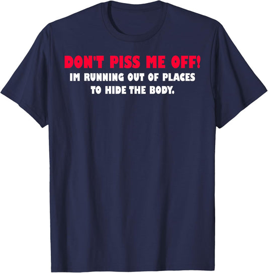 Dont Piss Me Off Im Running Out Of Places To Hide Body T-Shirt - T-Shirt | Navy