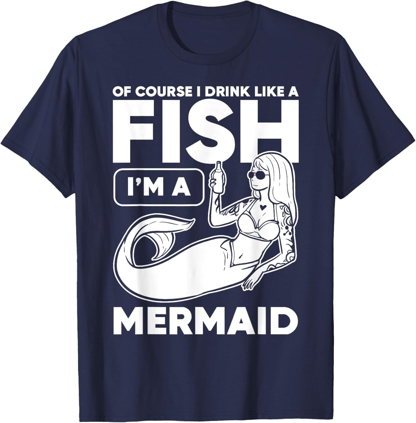 Drinking, Mermaid Of Course I Drink Like A Fish I'm A T-Shirt - T-Shirt | Navy