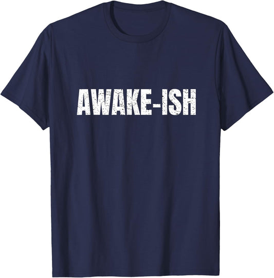 Awake-ish Quote Awake Ish Funny Sarcasm Sarcastic T-Shirt - T-Shirt | Navy