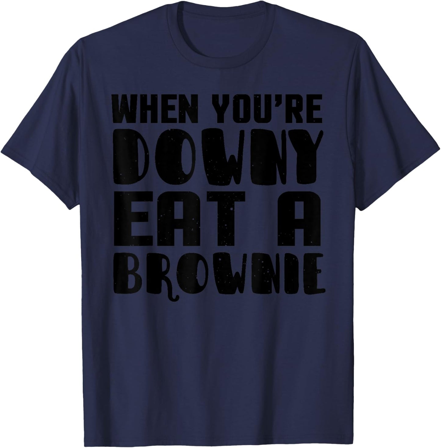 Brownie Funny - When You're Downy Eat A Brownie T-Shirt - T-Shirt | Navy