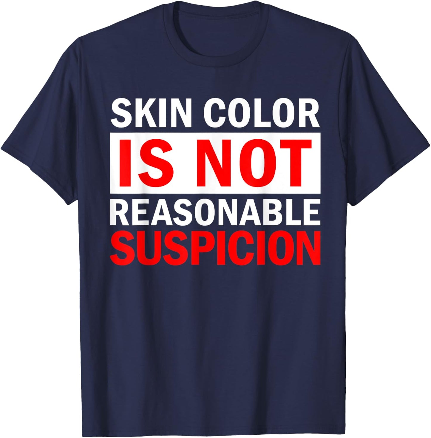Skin Color Is Not Reasonable Suspicion Against Racism Black T-Shirt - T-Shirt | Navy