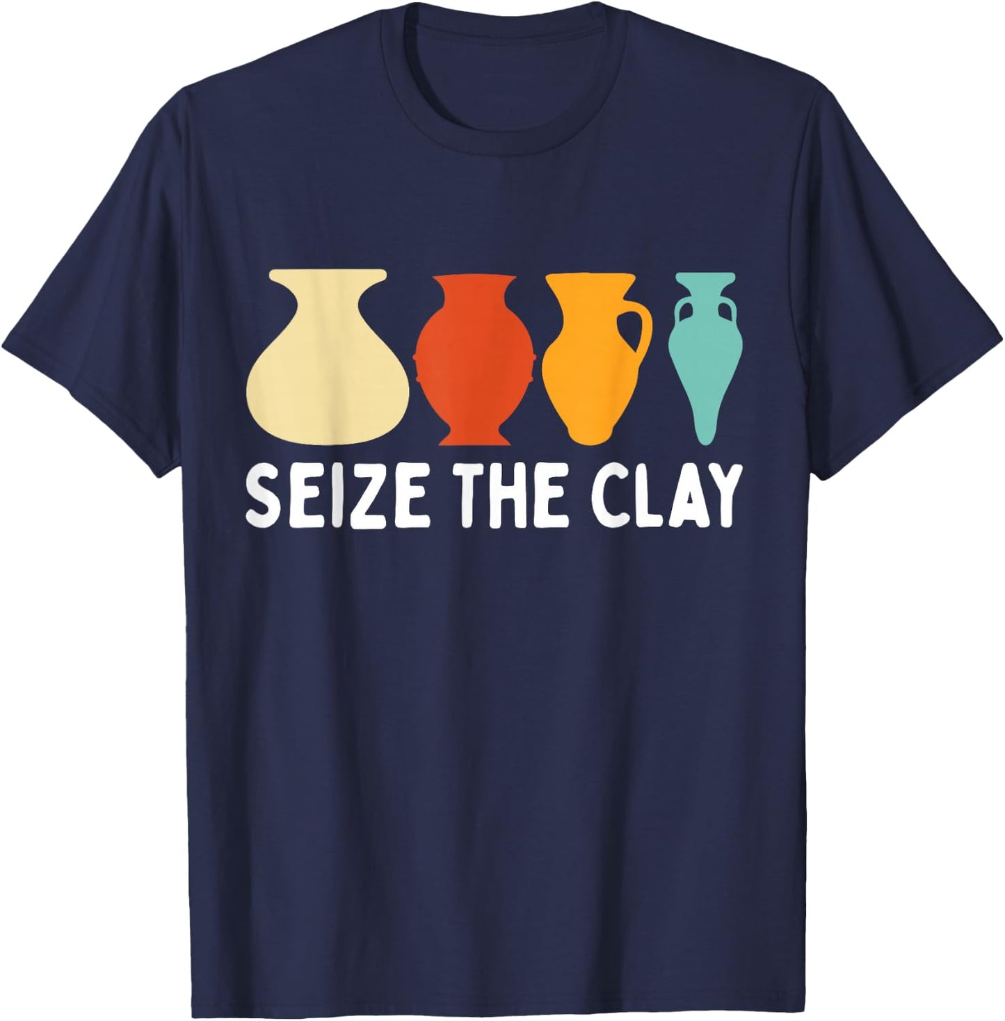 Seize The Clay Funny Pottery Ceramics Artist Men Women T-Shirt - T-Shirt | Navy