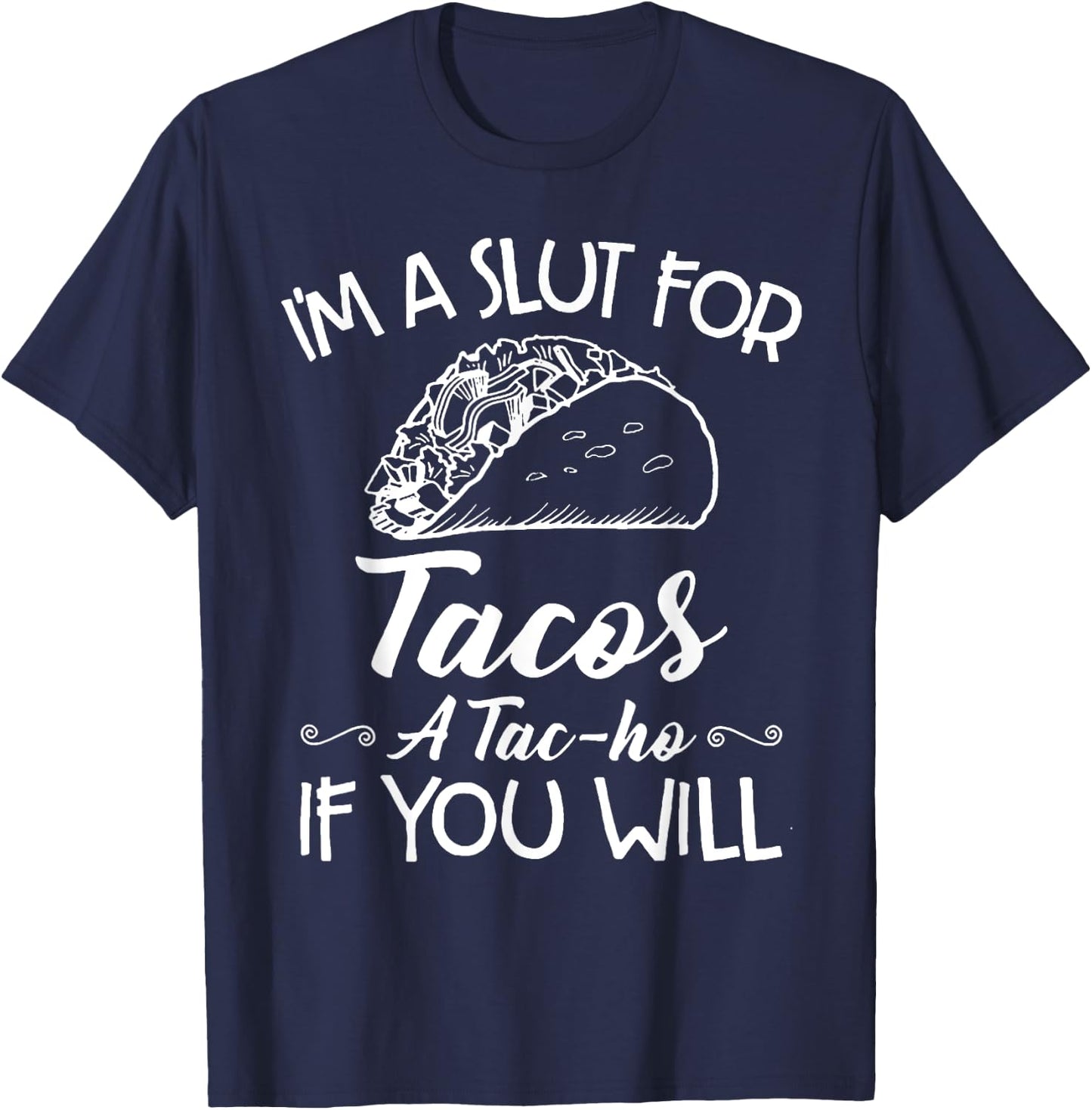 I'm A Slut For Tacos A Tac-ho If You Will T-Shirt - T-Shirt | Navy