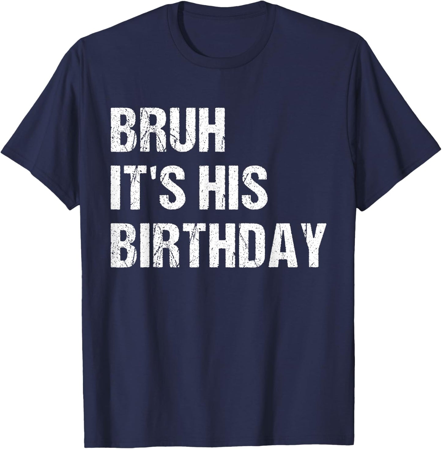 Bruh It's His Birthday Funny Sarcastic bruh birthday T-Shirt - T-Shirt | Navy