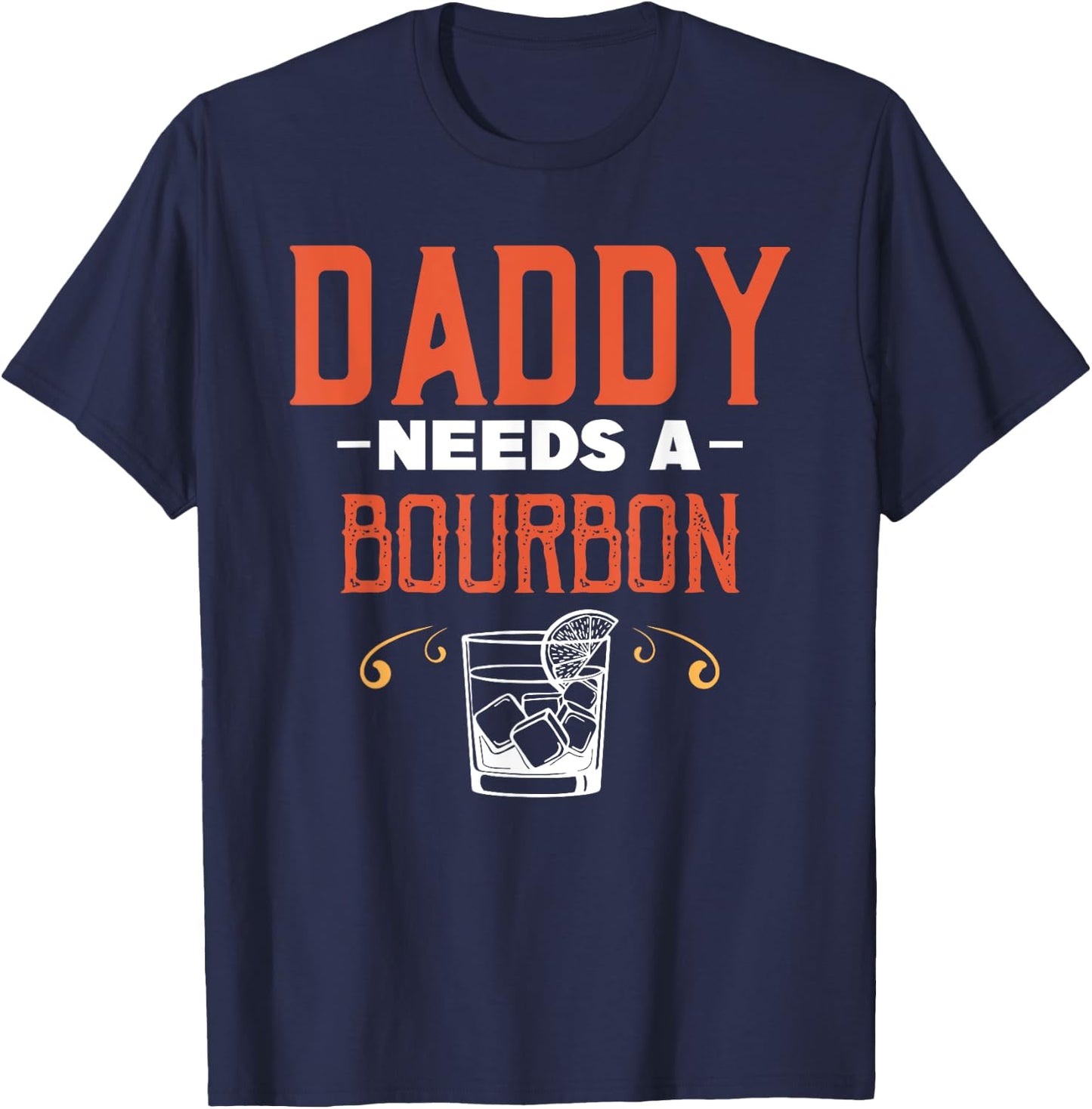 Daddy Needs A Bourbon Alcohol Party Drinking Drinker Drink T-Shirt - T-Shirt | Navy