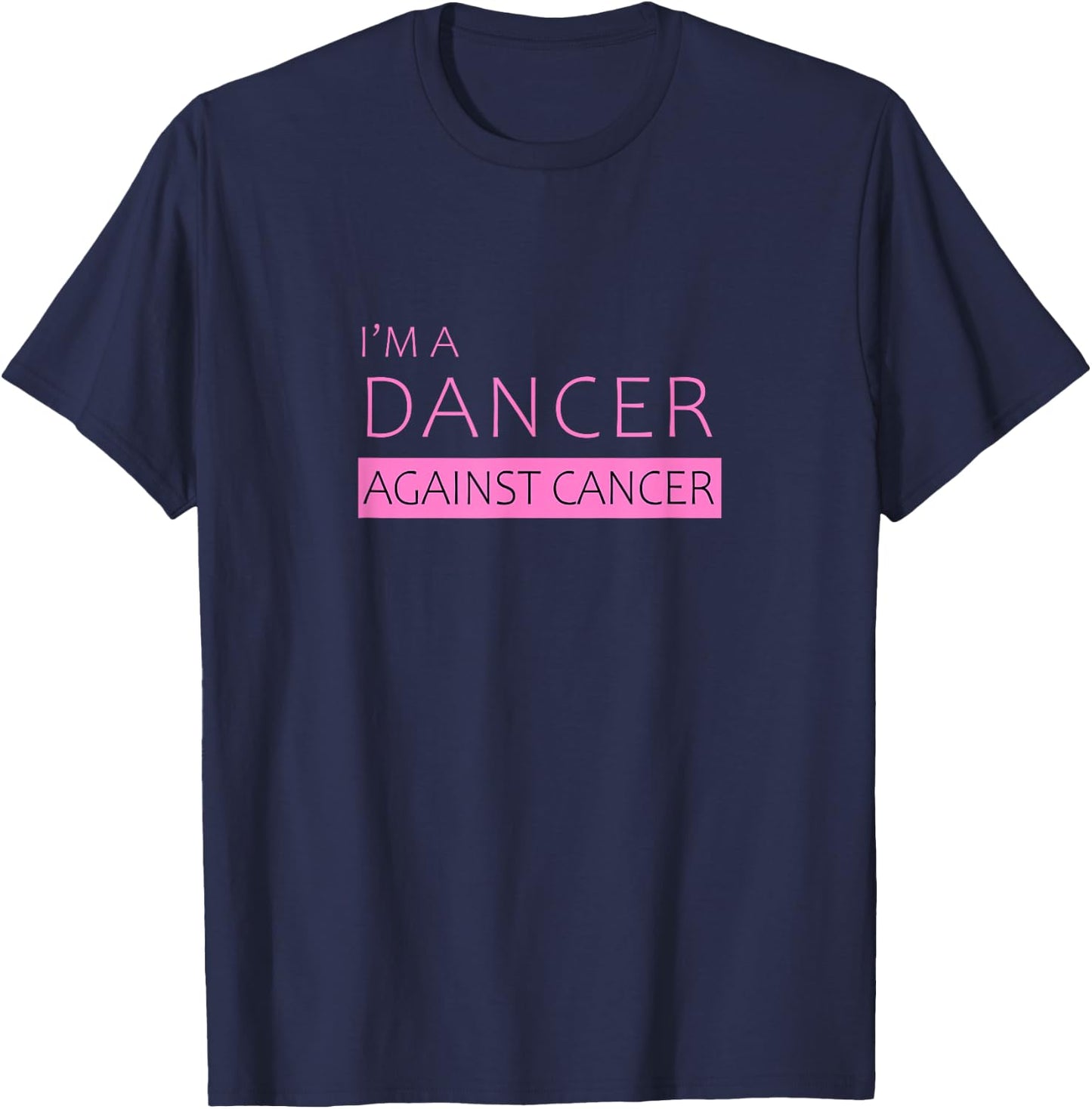 I'm a Dancer Against Cancer | Beautiful T-Shirt - T-Shirt | Navy