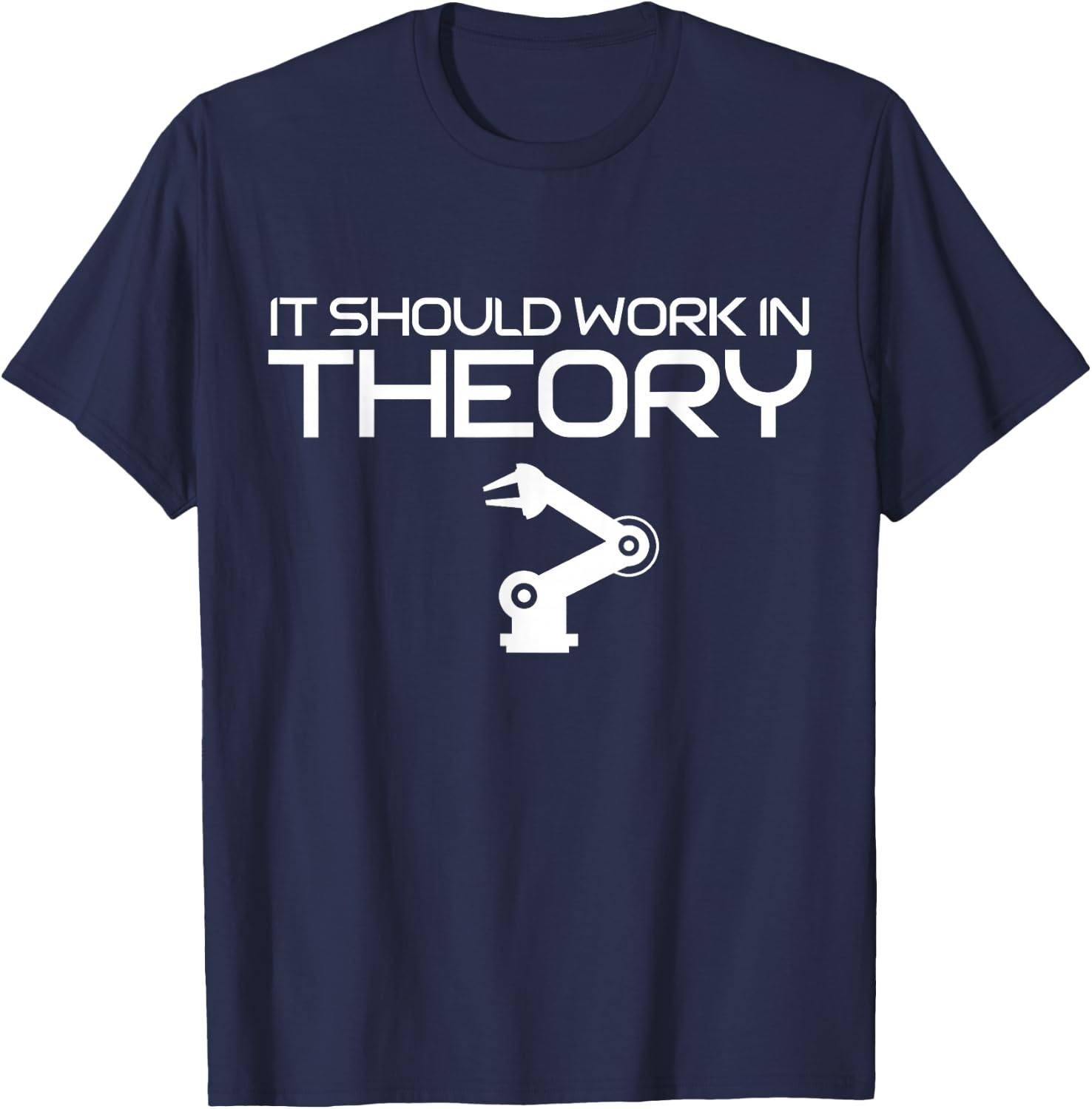 Robotics Engineer It Should Work In Theory Robotics T-Shirt - T-Shirt | Navy