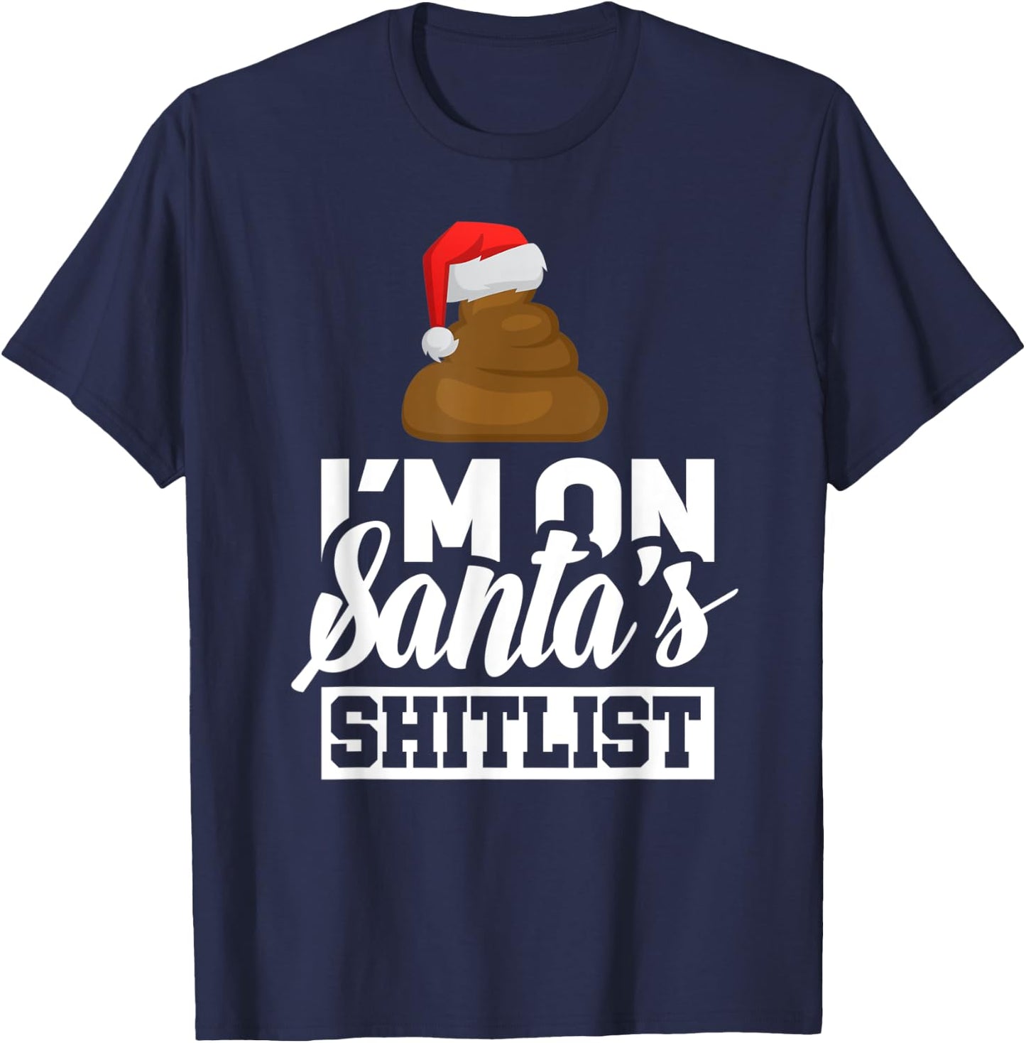 Funny I'm On Santa's Shit List Sassy Santa Claus Christmas T-Shirt - T-Shirt | Navy