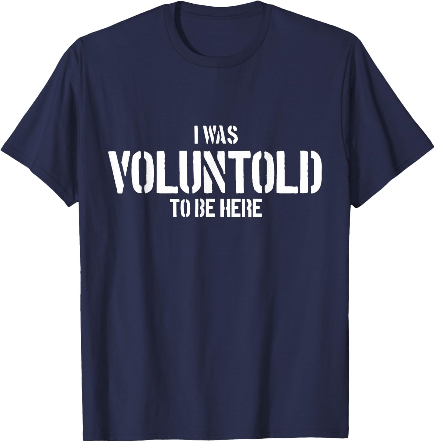 I Was Voluntold To Be Here Funny Veteran Voluntold Staff T-Shirt - T-Shirt | Navy