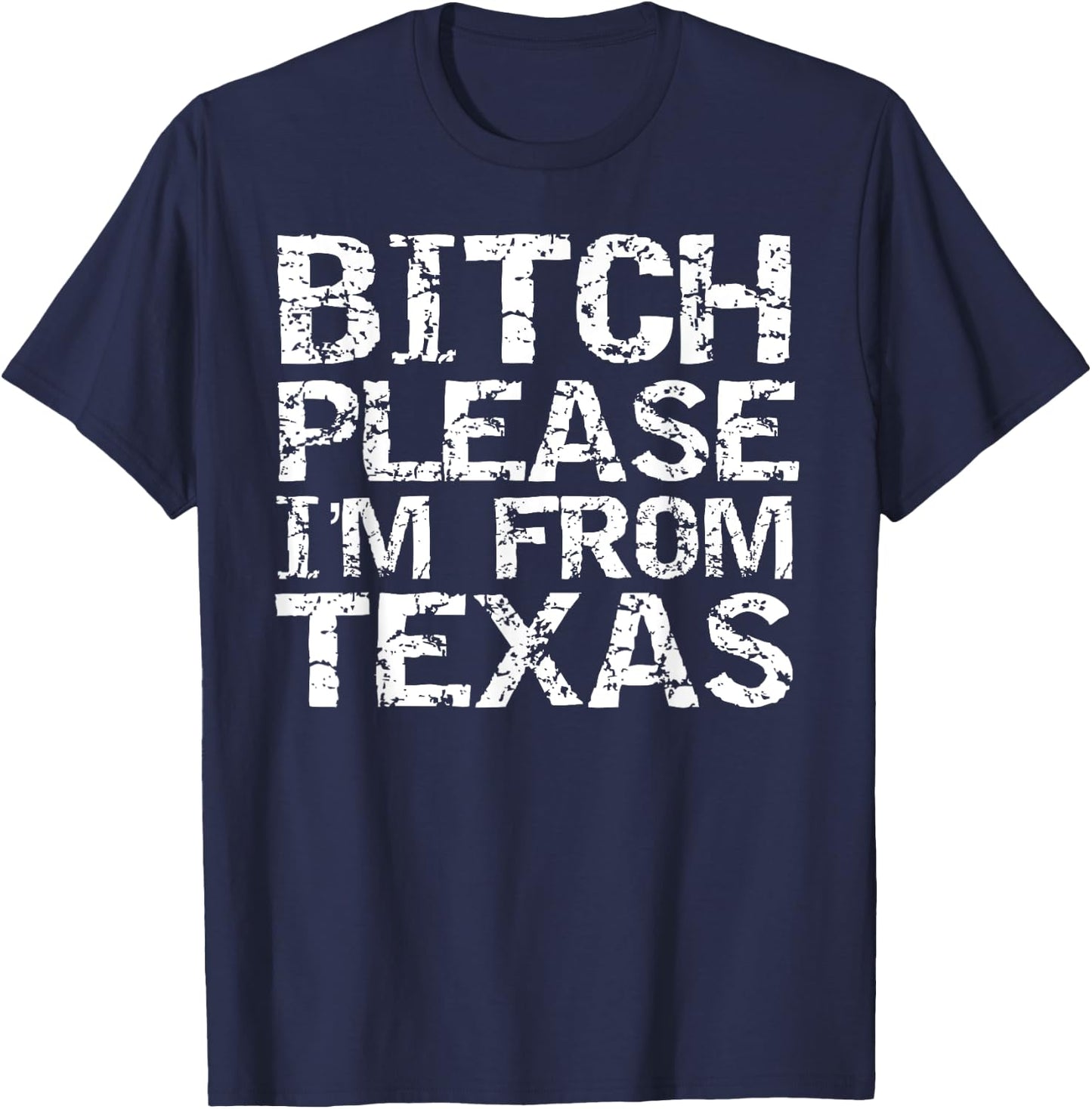 Funny Texan Gift Texas Joke Bitch Please I'm From Texas T-Shirt - T-Shirt | Navy