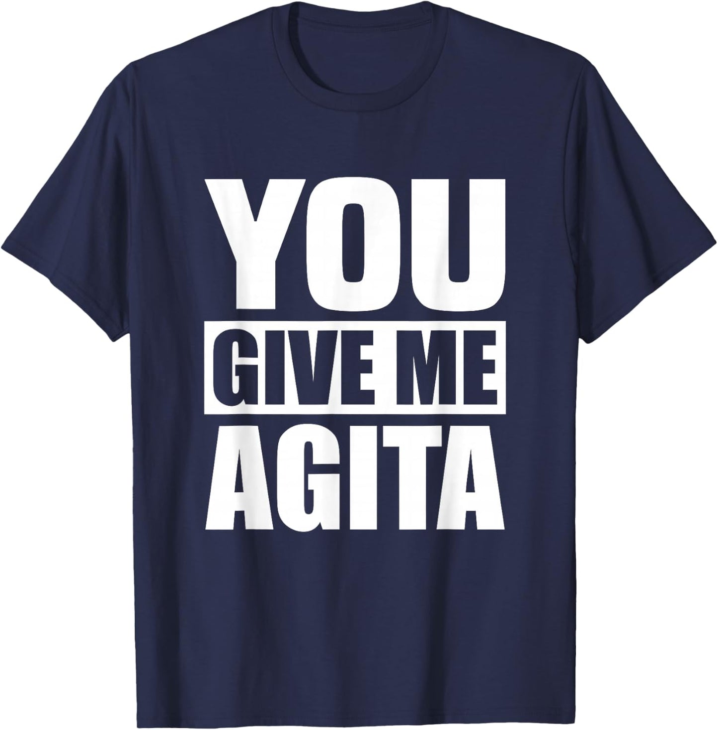 You Give Me Agita Humor Quote Gift T-Shirt - T-Shirt | Navy
