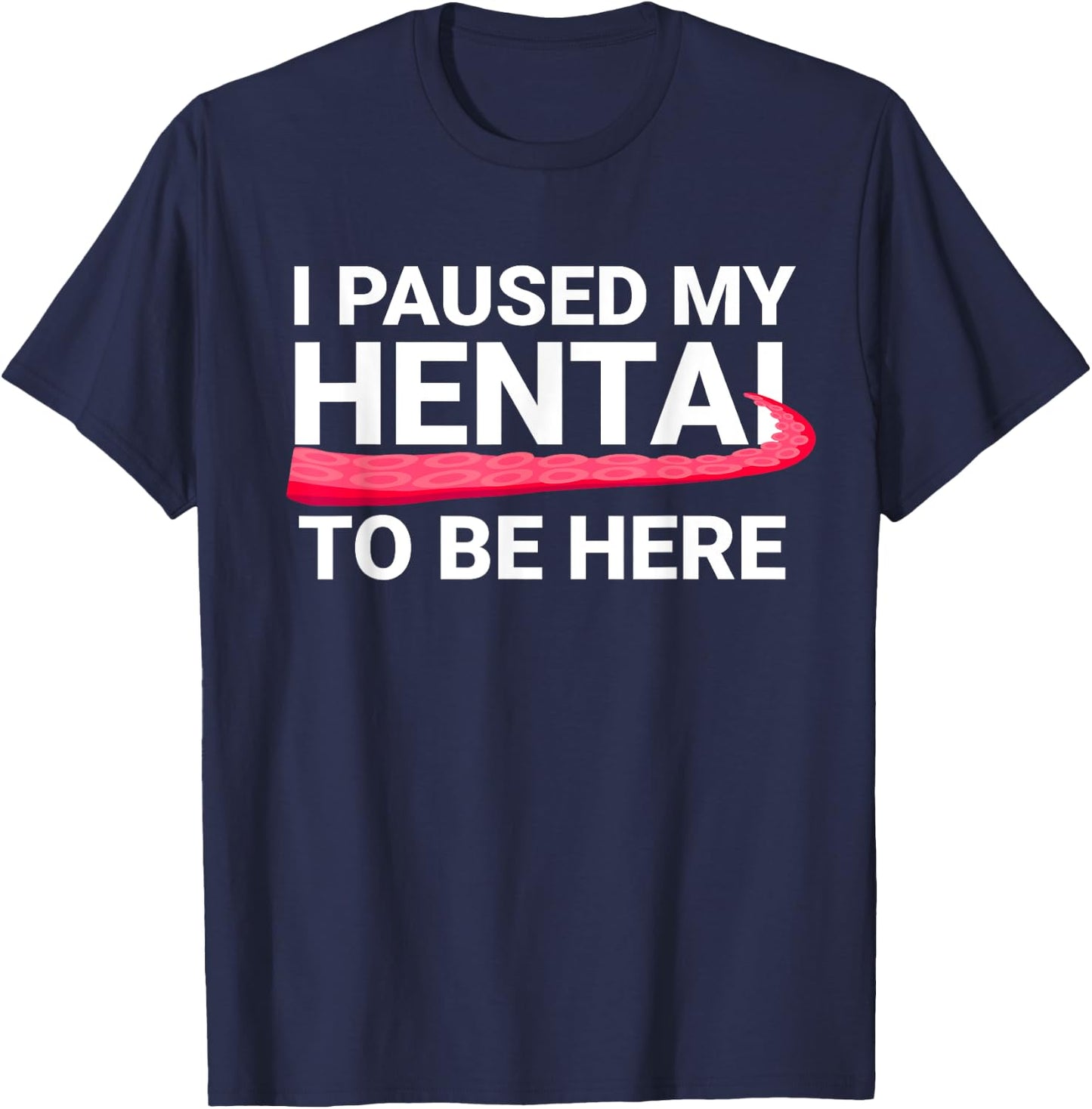 I Paused My Hentai To Be Here Funny Hentai Anime Lover T-Shirt - T-Shirt | Navy