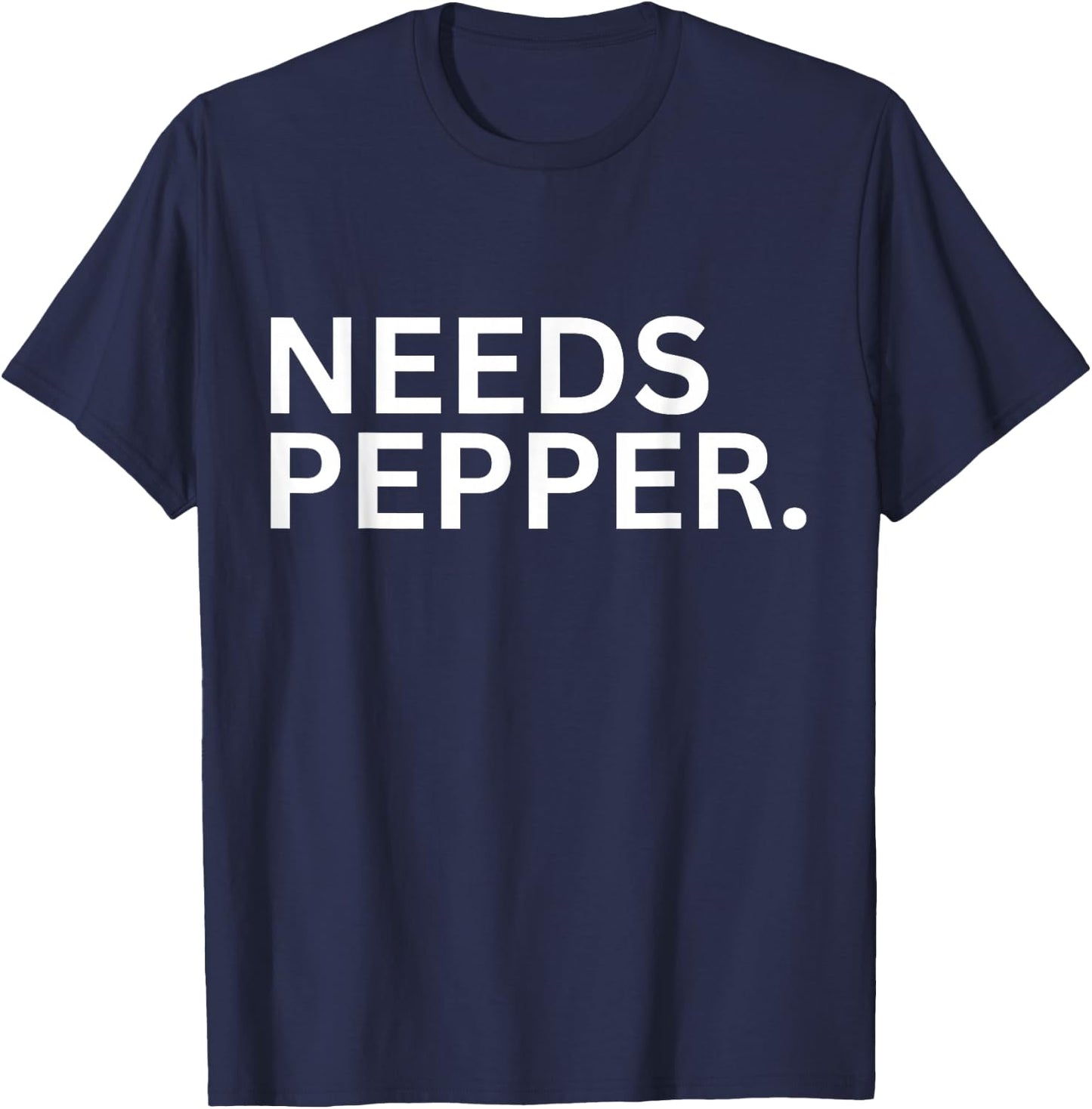 Needs Pepper Funny Cooking Chef Funny Sarcastic Baking T-Shirt - T-Shirt | Navy