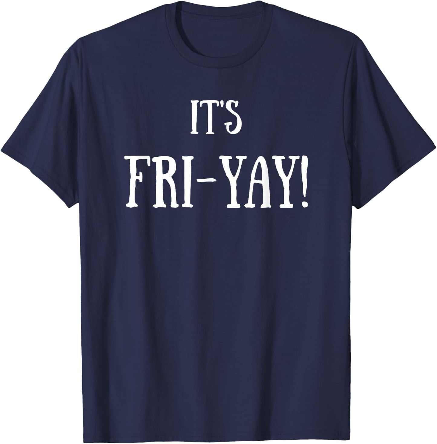 It's Fri-Yay! T-Shirt - T-Shirt | Navy