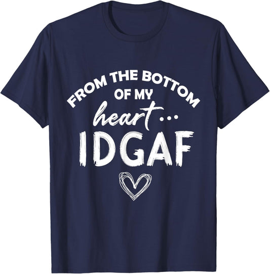 From the Botton Of My Heart IDGAF T-Shirt - T-Shirt | Navy