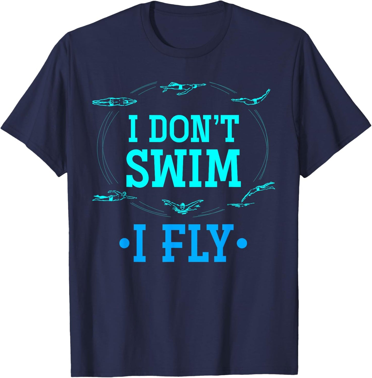 I Dont Swim I Fly Funny Swim Aquatic Sport Swimmer Swimming T-Shirt - T-Shirt | Navy