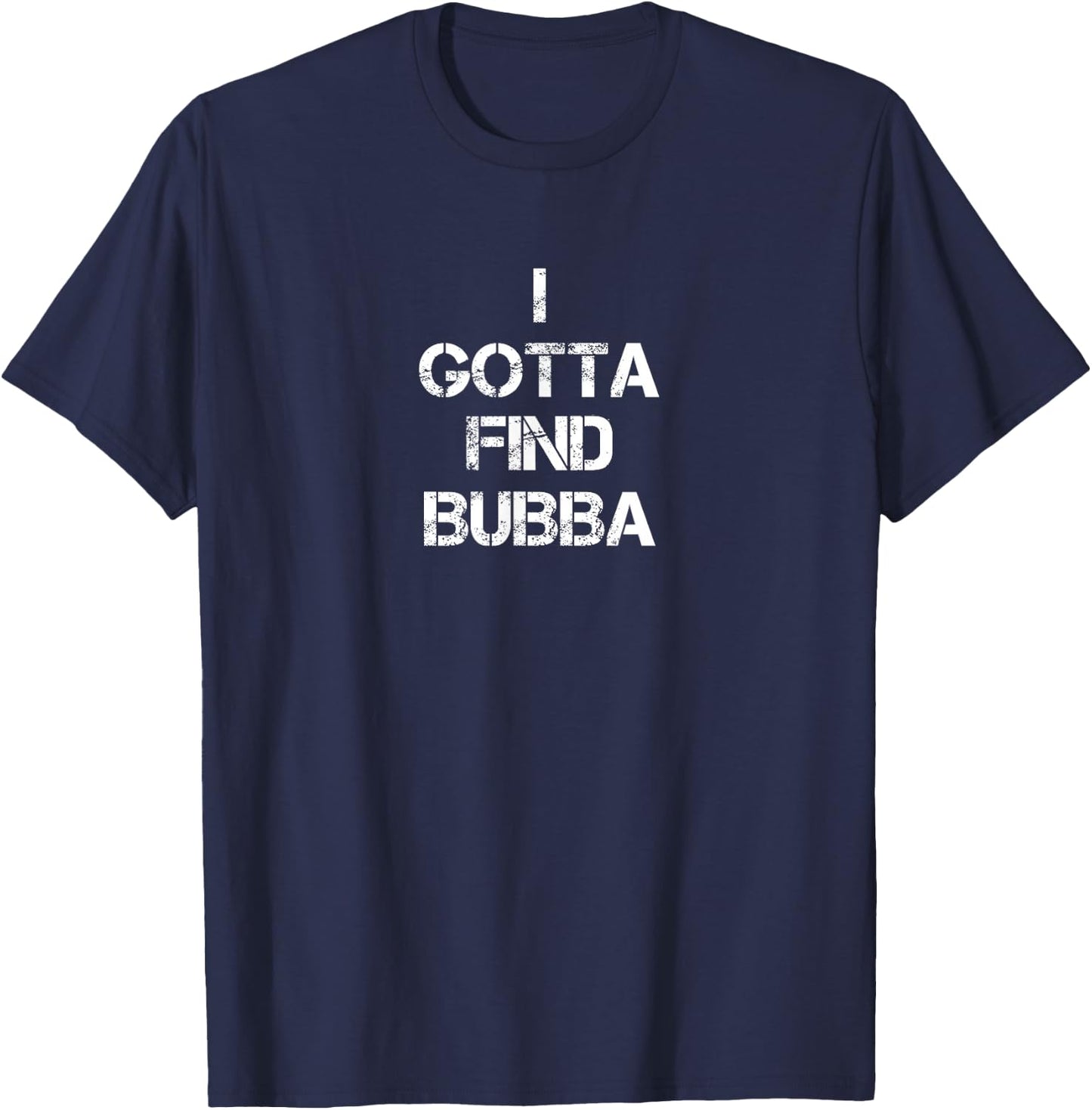 I Gotta Find Bubba T-Shirt - T-Shirt | Navy