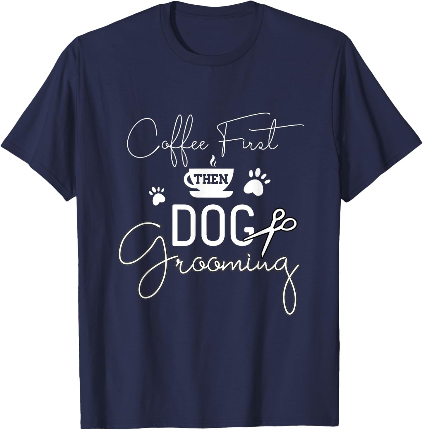 Dog Grooming Coffe Dog Groomer Outfit Pet Care Gifts Men Women T-Shirt - T-Shirt | Navy