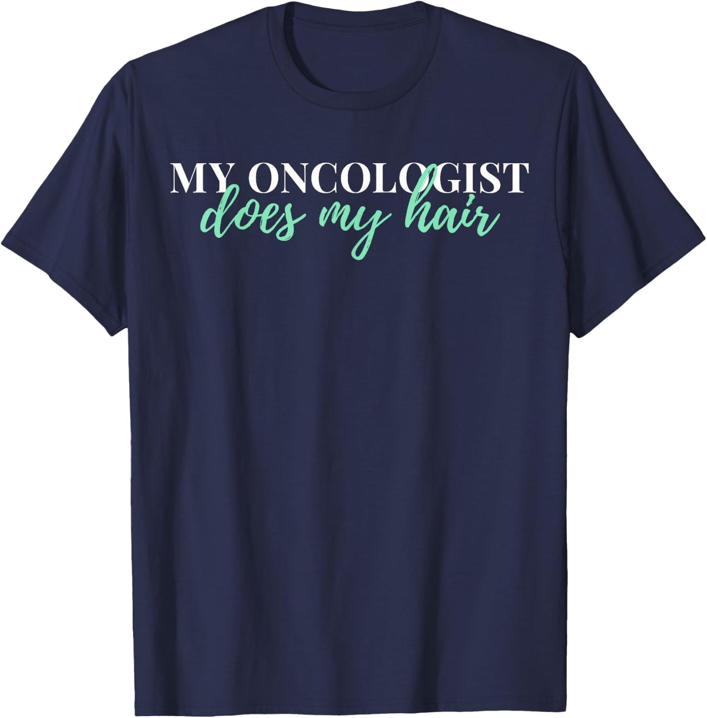 My Oncologist Does My Hair Chemotherapy T-Shirt - T-Shirt | Navy