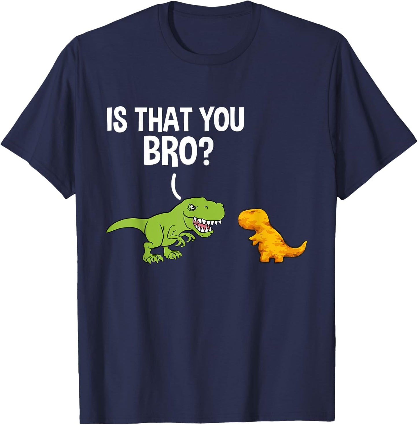 Dino Nuggets Is That You Bro Dinosaur Chicken Nugget T-Shirt - T-Shirt | Navy
