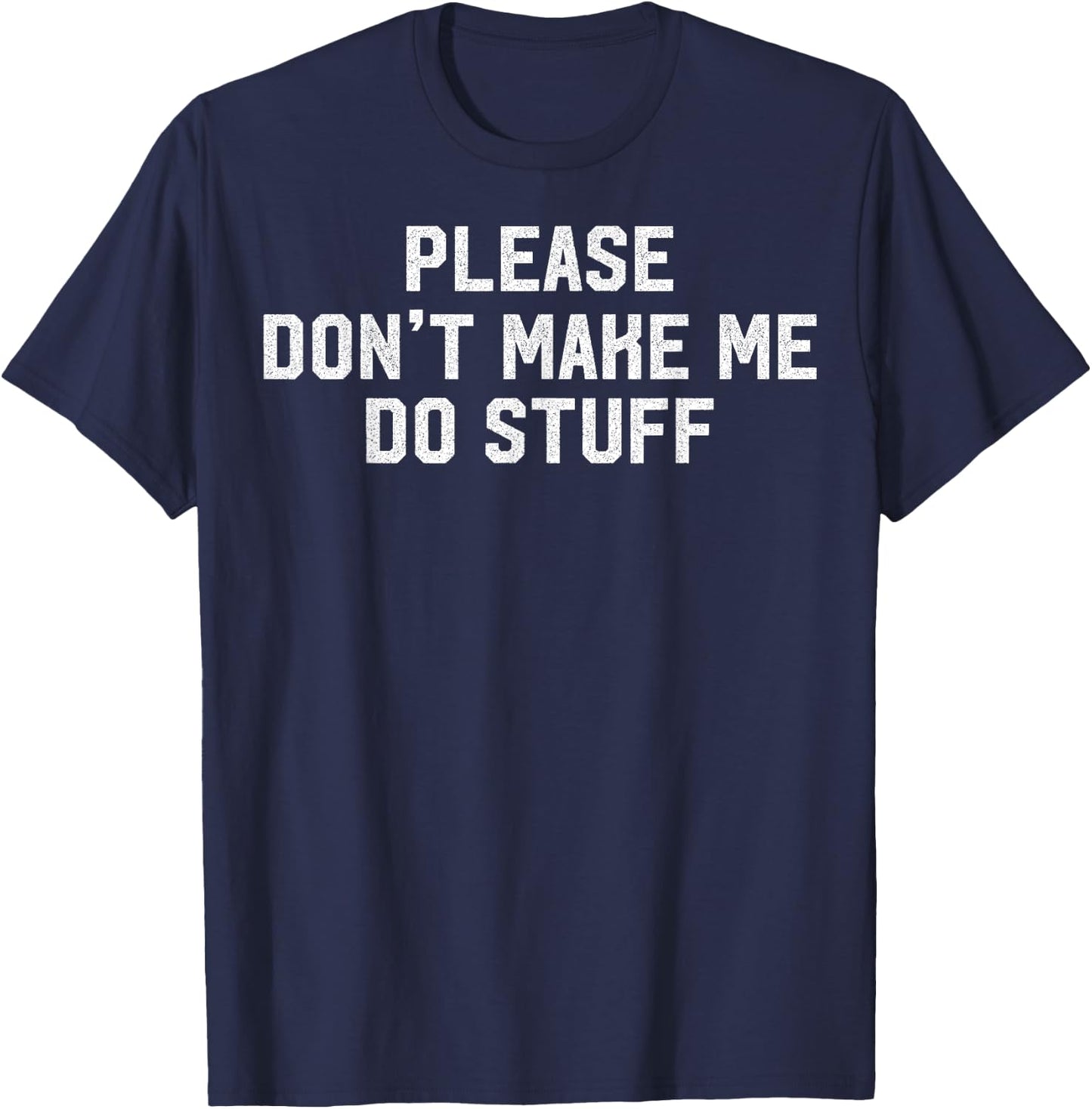 Please Don't Make Me Do Stuff Lazy Themed Lazy People Gift T-Shirt - T-Shirt | Navy
