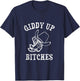 Giddy Up Bitches Funny Western Ranch Cowgirl Rodeo Howdy T-Shirt - T-Shirt | Navy