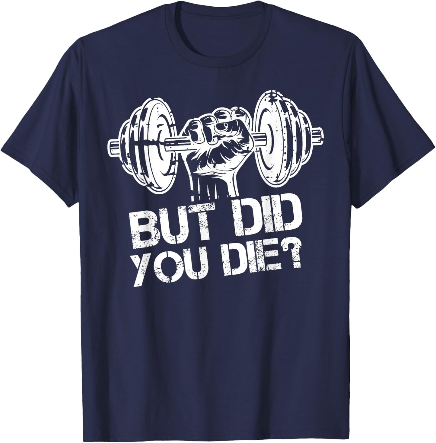 But Did You Die-Funny Gym Workout Fitness Lover Gym Trainer T-Shirt - T-Shirt | Navy