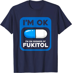 Funny Sarcastic Gift I'm Ok I'm On 500 mgs Of Fukitol T-Shirt - T-Shirt | Navy