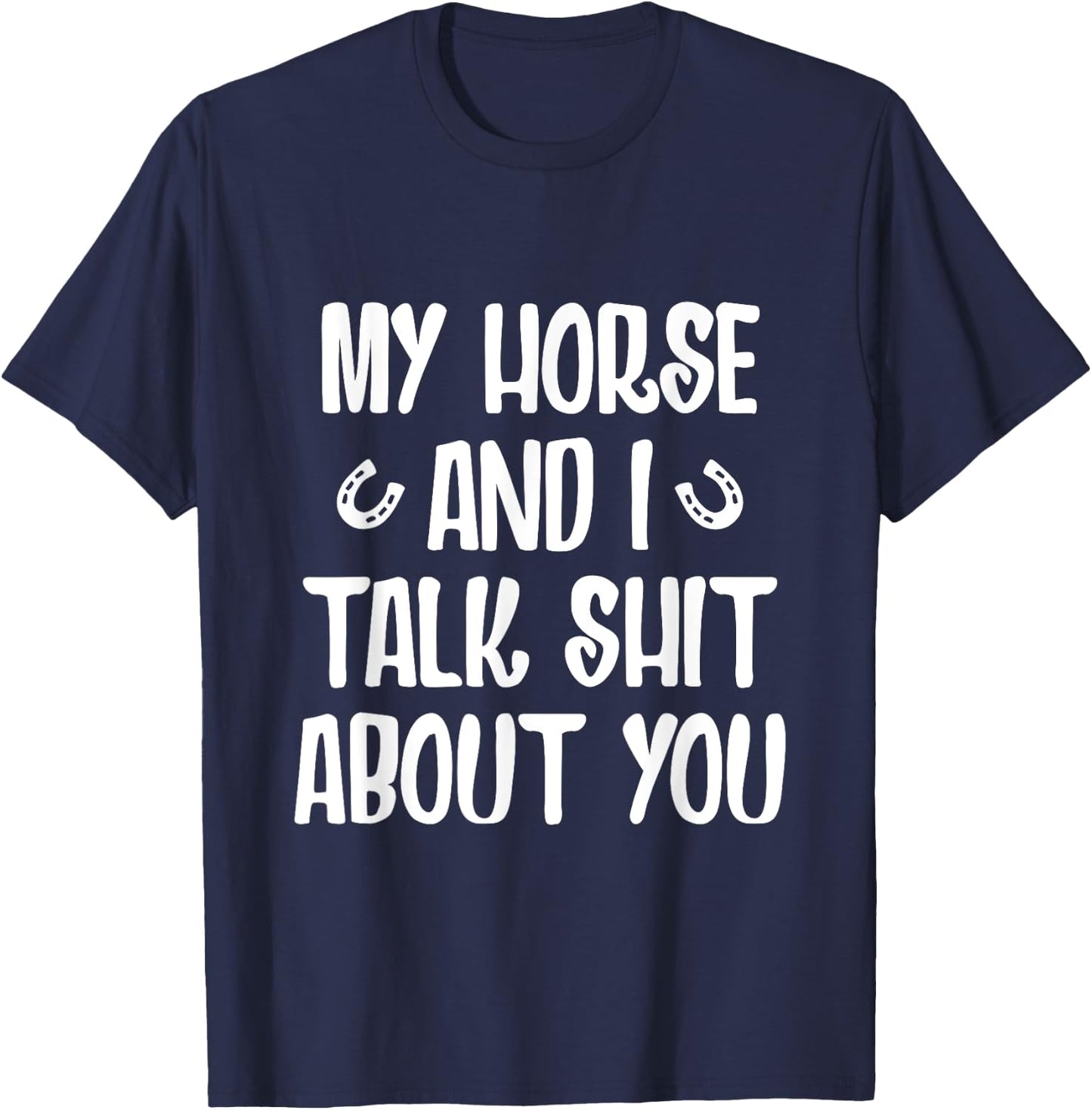 My Horse And I Talk Shit About You T-Shirt - T-Shirt | Navy