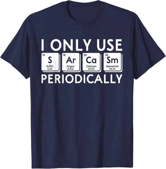 I Only Use Sarcasm Periodically Periodic Table Science Gifts T-Shirt - T-Shirt | Navy