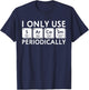 I Only Use Sarcasm Periodically Periodic Table Science Gifts T-Shirt - T-Shirt | Navy