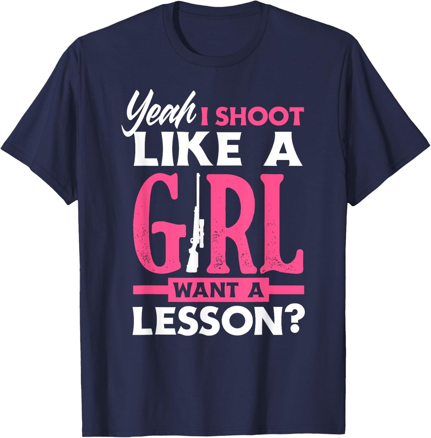 Yeah I Shoot Like A Girl Want A Lesson? Funny Girls Hunter T-Shirt - T-Shirt | Navy
