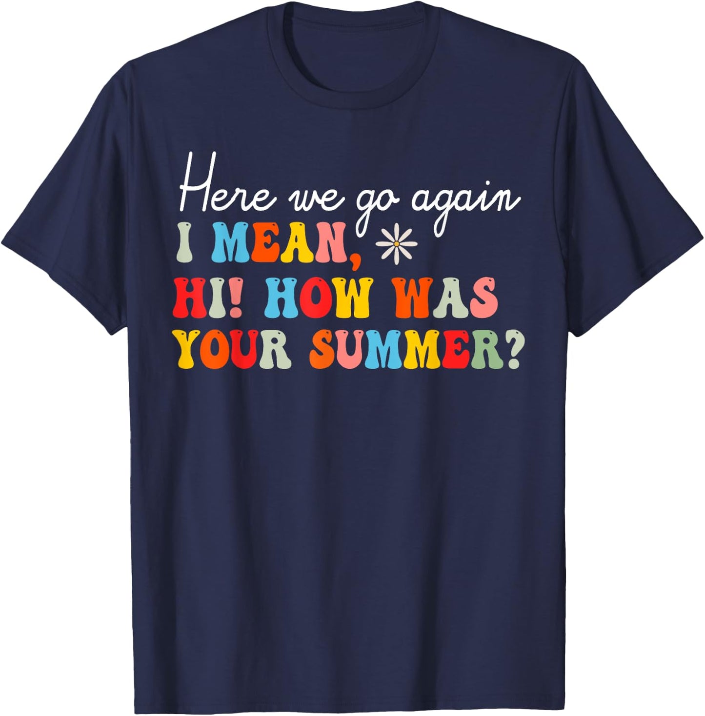 Here We Go Again I Mean Hi How Was Your Summer School Women Kids T-Shirt - T-Shirt | Navy