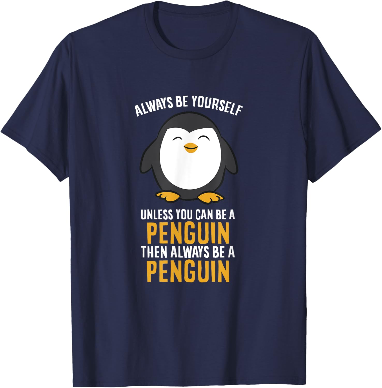 Always Be Yourself Unless You Can Be A Penguin T-Shirt - T-Shirt | Navy