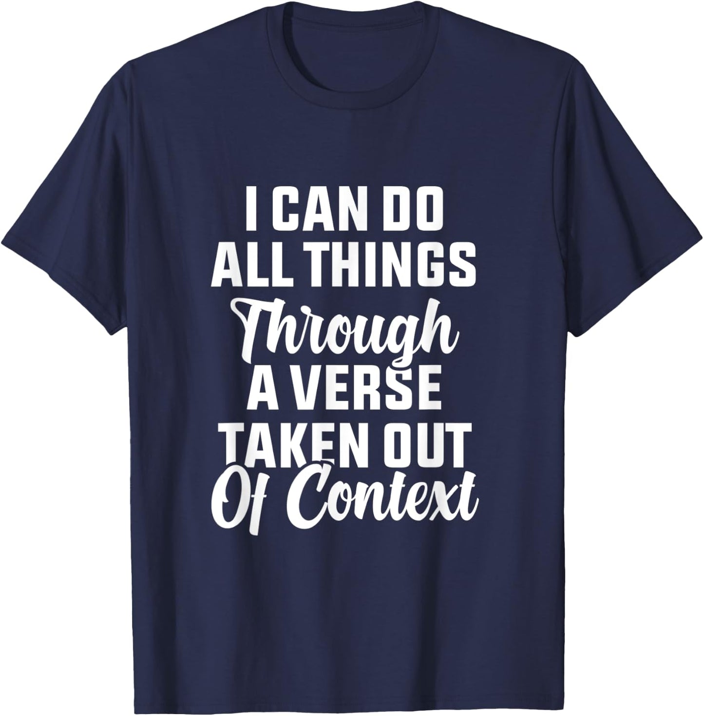 I Can Do All Things Through A Verse Taken Out Of Context T-Shirt - T-Shirt | Navy