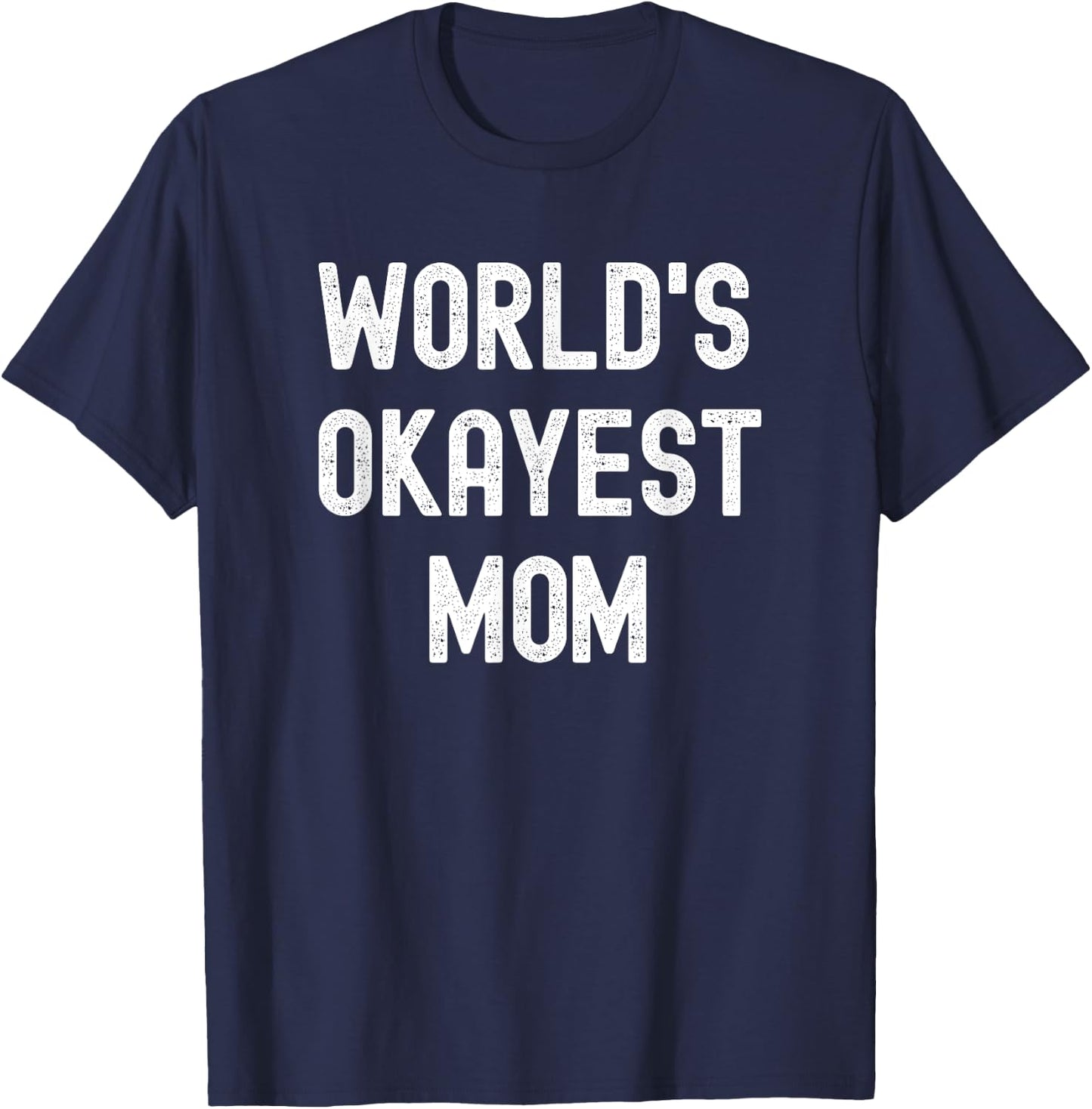 Worlds Okayest Mom Funny Sarcastic Hilarious Mother's Day T-Shirt - T-Shirt | Navy
